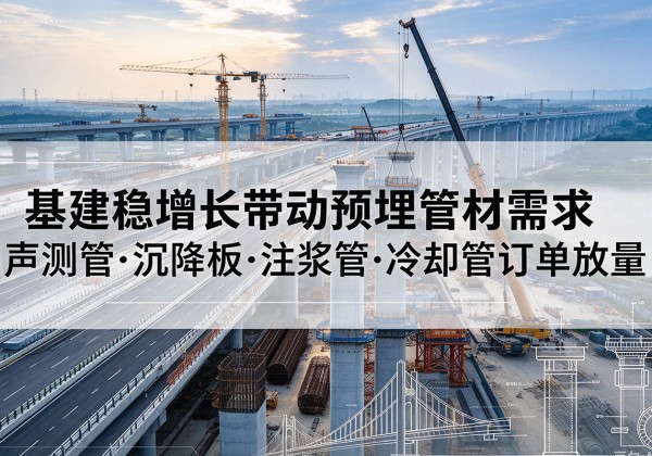呈贡基建稳增长带动预埋监测管材需求，声测管、沉降板、注浆管订单持续放量